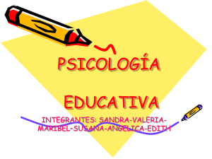 PSICOLOGÍA EDUCATIVA INTEGRANTES: SANDRA-VALERIA- MARIBEL–SUSANA-ANGELICA-EDITH