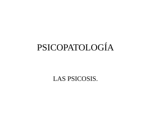 PSICOPATOLOGÍA LAS PSICOSIS.