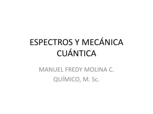ESPECTROS Y MECÁNICA CUÁNTICA MANUEL FREDY MOLINA C. QUÍMICO, M. Sc.