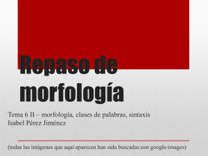 Repaso de morfología Tema 6 II – morfología, clases de palabras, sintaxis