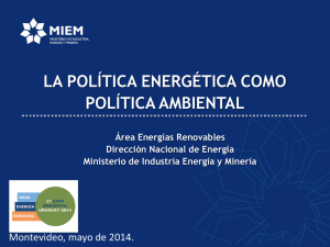 LA POLÍTICA ENERGÉTICA COMO POLÍTICA AMBIENTAL Montevideo, mayo de 2014. Área Energías Renovables