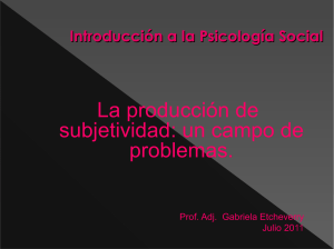 La producción de subjetividad: un campo de problemas. Prof. Adj. Gabriela Etcheverry.