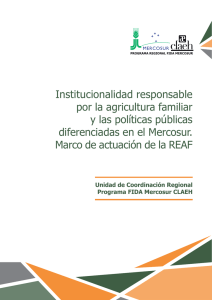 Institucionalidad responsable por la agricultura familiar y las políticas públicas diferenciadas en el Mercosur. Marco de actuación de la REAF. Unidad de Coordinación Regional Programa FIDA Mercosur CLAEH. Marzo de 2015