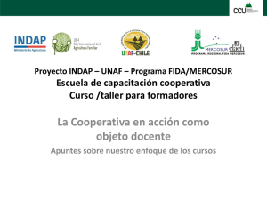 Diapositivas: La Cooperativa en acción como objeto docente Apuntes sobre nuestro enfoque de los cursos. Curso /taller para formadores.INDAP-UNAF – FIDA/MERCOSUR. Centro Cooperativista Uruguayo.2015.