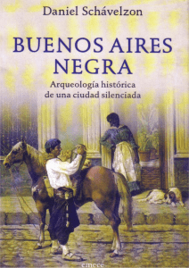 BUENOS AIRES NEGRA. ARQUEOLOGÍA HISTÓRICA DE UNA CIUDAD SILENCIADA