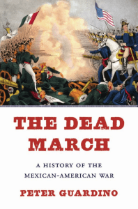 Peter Guardino - The dead march  a history of the Mexican-American War-Harvard University Press (2017)
