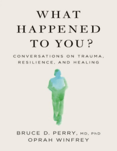 Bruce D Perry, Oprah Winfrey - What Happened to you  Conversations on trauma resilience and healing (2022)