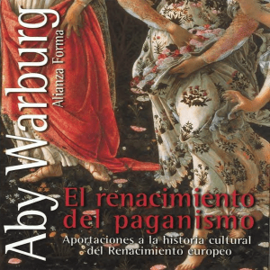 Aby Warbug - El Renacimiento del paganismo. Aportaciones a la historia cultural del Renacimiento europeo