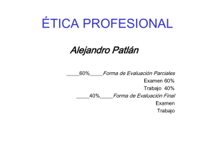 ÉTICA PROFESIONAL Alejandro Patlán Forma de Evaluación Parciales Forma de Evaluación Final