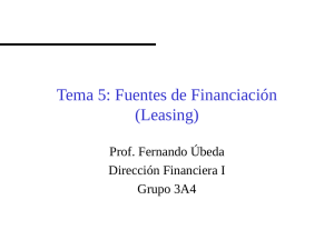Tema 5: Fuentes de Financiación (Leasing) Prof. Fernando Úbeda Dirección Financiera I