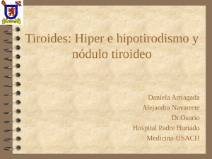 Tiroides: Hiper e hipotirodismo y nódulo tiroideo Daniela Arriagada Alejandra Navarrete