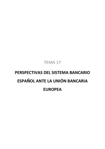 TEMA 17 PERSPECTIVAS DEL SISTEMA BANCARIO ESPAÑOL ANTE LA UNIÓN BANCARIA EUROPEA