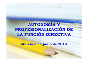 AUTONOMÍA Y PROFESIONALIZACIÓN DE LA FUNCIÓN DIRECTIVA Murcia 5 de junio de 2012