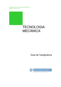 TECNOLOGIA MECÀNICA Guia de l’assignatura ENGINYERIA EN ORGANITZACIÓ INDUSTRIAL