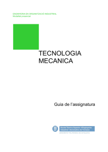 TECNOLOGIA MECANICA Guia de l’assignatura ENGINYERIA EN ORGANITZACIÓ INDUSTRIAL