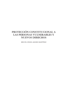 PROTECCIÓN CONSTITUCIONAL A LAS PERSONAS VULNERABLES Y NUEVOS DERECHOS MIGUEL ÁNGEL ALEGRE MARTÍNEZ
