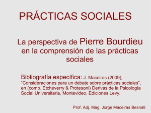 La perspectiva de P. Bourdieu para la comprensión de las Prácticas Sociales . Prof. Adj. Jorge Maceiras Besnati.