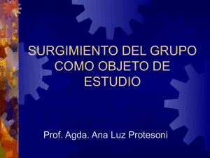 SURGIMIENTO DEL GRUPO COMO OBJETO DE ESTUDIO. Prof. Agda. Ana Luz Protesoni