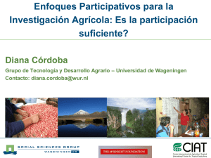 Enfoques Participativos para la Investigación Agrícola: Es la participación suficiente? Diana Córdoba