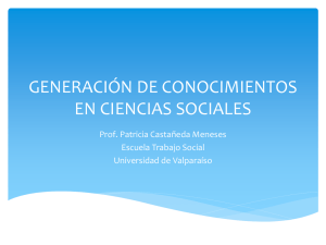 GENERACIÓN DE CONOCIMIENTOS EN CIENCIAS SOCIALES Prof. Patricia Castañeda Meneses Escuela Trabajo Social