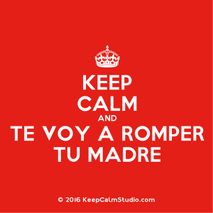 Keep Calm and Te Voy A Romper Tu Madre