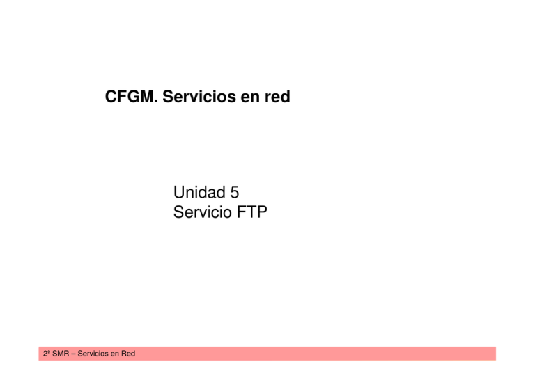 Unidad 5 CFGM. Servicios En Red Unidad 5 Servicio FTP