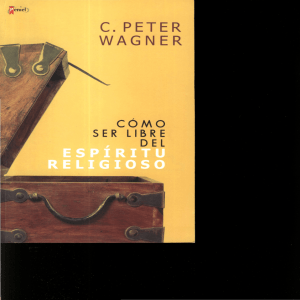 C. Peter Wagner - Cómo ser libre del Espíritu Religioso