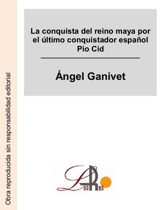 La Conquista Del Reino Maya Por El ltimo Conquistador Espa ol Pio