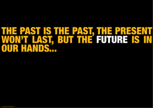 the past is the past, the present won`t last, but the - FAST