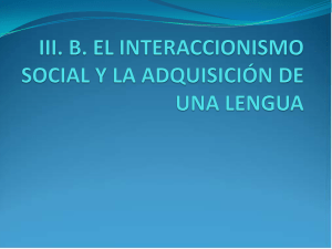 III. B. EL INTERACCIONISMO SOCIAL Y LA ADQUISICIÓN DE UNA