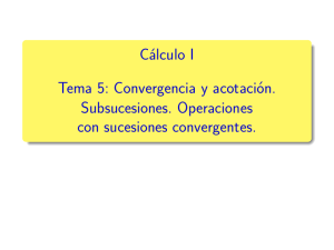 Cálculo I 0.5cm Tema 5: Convergencia y acotación. Subsucesiones