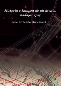 Historia e Imagen de un asedio. Badajoz 1705