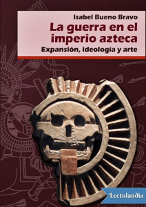 La guerra en el imperio azteca - Isabel Bueno Bravo 