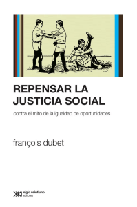 Dubet - 2011 - Repensar la justicia social. Contra el mito de la igualdad de oportunidades
