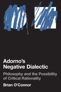 [Studies in Contemporary German Social Thought] Brian O'Connor - Adorno's Negative Dialectic  Philosophy and the Possibility of Critical Rationality (2004, The MIT Press)