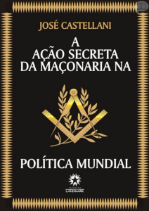 A Ação Secreta da Maçonaria na Política Mundial - José Castellani