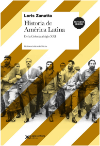 Zanatta, Loris. - Historia de America Latina desde la Colonia hasta el siglo XXI [2012]