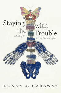 Donna Haraway - Staying with the Trouble. Making Kin in the Chthulucene