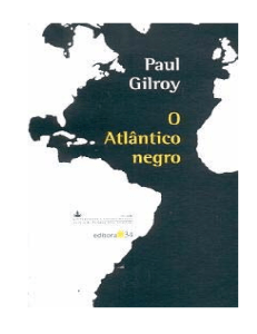 Paul Gilroy - O Atlântico Negro [LIVRO]