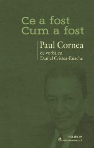 Cornea, Paul - Ce A Fost Cum A Fost - Paul Cornea De Vorba Cu Daniel Cristea-Enache