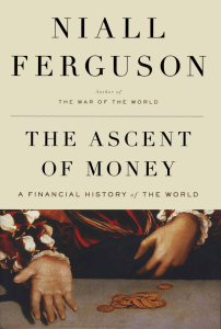 Niall Ferguson - The Ascent of Money - Financial History of the World (2008, Penguin Press)