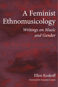A Feminist Ethnomusicology:  Writings on Music and Gender