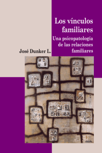 Los vinculos familiares. Una psicopatologia de las relaciones - Jose Dunker