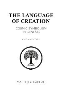 The Language of Creation Cosmic Symbolism in Genesis A Commentary by Matthieu Pageau (z-lib.org)