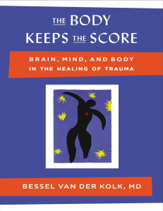 The Body Keeps the Score  Brain, Mind, and Body in the Healing of Trauma