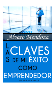 1. LAS CLAVES DE MI EXITO COMO EMPRENDEDOR ALVARO MENDOZA