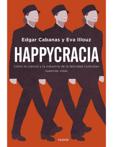 Illouz, Eva; Cabanas, E. - Happycracia [ed. Paidós, 2019]
