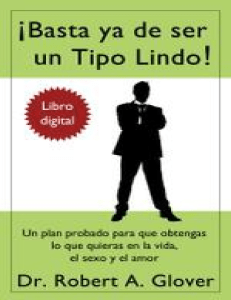 ¡Basta ya de ser un Tipo Lindo  No More Mr. Nice Guy Un plan probado para que obtengas lo que quieras en la vida, el sexo y el amor by Robert Glover (z-lib.org)