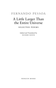 Fernando Pessoa A Little Larger Than the Entire Universe Selected poems Edited and Translated by Richard Zenith 2006