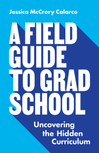 A field guide to grad school - Uncovering the hidden curriculum